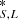 $ ^{*}_{S,L} $