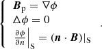 Mathematical equation: $$ \begin{aligned} \left\{ \begin{array}{l} \boldsymbol{B}_{\rm p}= \nabla \phi \\ \Delta \phi =0 \\ \left.\frac{\partial \phi }{\partial n}\right|_{\mathrm{S} } = (\boldsymbol{n}\cdot \boldsymbol{B})|_{\mathrm{S} } \end{array} \right. . \end{aligned} $$