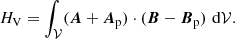 Mathematical equation: $$ \begin{aligned} H_{\rm V}= \int _{ \mathcal{V} }(\boldsymbol{A}+\boldsymbol{A}_{\rm p})\cdot (\boldsymbol{B}-\boldsymbol{B}_{\rm p}) \, \, \mathrm{d} \mathcal{V} . \end{aligned} $$