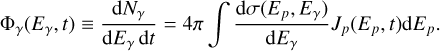 Mathematical equation: $\matrix{{{\Phi _\gamma }\left( {{E_\gamma },t} \right) \equiv {{{\rm{d}}{N_\gamma }} \over {{\rm{d}}{E_\gamma }{\rm{d}}t}} = 4\pi } &amp; {\int {{{{\rm{d}}\sigma \left( {{E_p},{E_\gamma }} \right)} \over {{\rm{d}}{E_\gamma }}}} {J_p}\left( {{E_p},t} \right){\rm{d}}{E_p}.} \cr } $