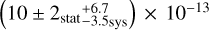 Mathematical equation: $\left( {10 \pm {2_{{\rm{stat}}}}_{ - 3.5{\rm{sys}}}^{ + 6.7}} \right) \times {10^{ - 13}}$