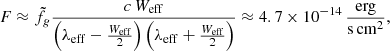 Mathematical equation: $$ \begin{aligned} F \approx \tilde{f}_g \frac{c\, W_{\rm eff}}{\left(\lambda _{\rm eff}-\frac{W_{\rm eff}}{2}\right) \left(\lambda _{\rm eff}+\frac{W_{\rm eff}}{2}\right)} \approx 4.7 \times 10^{-14}\,\frac{\mathrm{erg}}{\mathrm{s\,cm}^2}, \end{aligned} $$