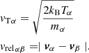 Mathematical equation: $$ \begin{aligned}&{v_{\rm T}}_\alpha = \sqrt{\frac{2 k_{\rm B} T_\alpha }{m_\alpha }}\nonumber \\&{v_{\rm rel}}_{\alpha \beta } = \mid {{\boldsymbol{v}}_\alpha } - {{\boldsymbol{v}}_\beta }\mid . \end{aligned} $$