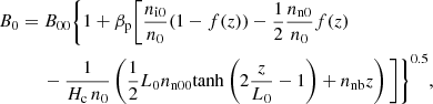 Mathematical equation: $$ \begin{aligned}&B_0 = B_{00} \Bigg \{1+ \beta _{\rm p} \bigg [\frac{n_{\rm i0}}{n_0} (1-f(z)) - \frac{1}{2} \frac{n_{\rm n0}}{n_0} f(z)\nonumber \\&\qquad \quad -\frac{1}{H_{\rm c}\,n_0} \left(\frac{1}{2} L_0 n_{\rm n00} \mathrm{tanh} \left(2 \frac{z}{L_0}-1\right) + n_{\rm nb}z \right) \bigg ]\Bigg \}^{0.5}, \end{aligned} $$