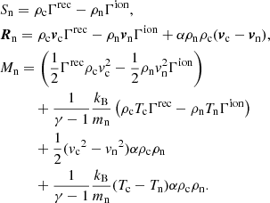 Mathematical equation: $$ \begin{aligned}&S_{\rm n} = \rho _{\rm c} \Gamma ^\mathrm{rec} - \rho _{\rm n}\Gamma ^\mathrm{ion},\nonumber \\&{\boldsymbol{R}}_{\rm n} = \rho _{\rm c} {\boldsymbol{v}}_{\rm c} \Gamma ^\mathrm{rec} - \rho _{\rm n} {\boldsymbol{v}}_{\rm n} \Gamma ^\mathrm{ion} + \alpha \rho _{\rm n} \rho _{\rm c} ({\boldsymbol{v}}_{\rm c} - {\boldsymbol{v}}_{\rm n}),\nonumber \\&M_{\rm n} = \left(\frac{1}{2} \Gamma ^\mathrm{rec} \rho _{\rm c} v_{\rm c}^2 - \frac{1}{2}\rho _{\rm n} v_{\rm n}^2 \Gamma ^\mathrm{ion}\right)\nonumber \\&\qquad \quad + \frac{1}{\gamma -1} \frac{k_{\rm B}}{m_{\rm n}} \left(\rho _{\rm c} T_{\rm c} \Gamma ^\mathrm{rec} - \rho _{\rm n} T_{\rm n} \Gamma ^\mathrm{ion}\right)\nonumber \\&\qquad \quad + \frac{1}{2} ({v_{\rm c}}^2 - {v_{\rm n}}^2) \alpha \rho _{\rm c} \rho _{\rm n} \nonumber \\&\qquad \quad + \frac{1}{\gamma -1} \frac{k_{\rm B}}{m_{\rm n}}(T_{\rm c} - T_{\rm n})\alpha \rho _{\rm c} \rho _{\rm n}. \end{aligned} $$