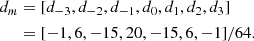 Mathematical equation: $$ \begin{aligned} d_m&= [d_{-3}, d_{-2}, d_{-1}, d_{0}, d_{1}, d_{2}, d_{3}] \\&= [-1, 6, -15, 20, -15, 6, -1]/64.\nonumber \end{aligned} $$