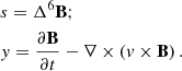 Mathematical equation: $$ \begin{aligned}&s = \Delta ^6 \mathbf{B };\\&y = \frac{\partial \mathbf{B }}{\partial t} - \nabla \times \left(v \times \mathbf{B }\right).\nonumber \end{aligned} $$