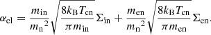 Mathematical equation: $$ \begin{aligned} \alpha _{\rm el} = \frac{m_{\rm in}}{{m_{\rm n}}^2} \sqrt{\frac{8 k_{\rm B} T_{\rm cn}}{\pi m_{\rm in}}} \Sigma _{\rm in} + \frac{m_{\rm en}}{{m_{\rm n}}^2} \sqrt{\frac{8 k_{\rm B} T_{\rm cn}}{\pi m_{\rm en}}} \Sigma _{\rm en}. \end{aligned} $$