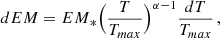 Mathematical equation: $$ \begin{aligned} dEM = {EM}_* \Big ( {T\over T_{max}}\Big )^{\alpha -1} {dT \over T_{max}} \, , \end{aligned} $$