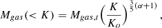 Mathematical equation: $$ \begin{aligned} M_{gas}(<K) = M_{gas,t} \Bigl ({K \over K_{o}}\Bigr )^{{3\over 5}(\alpha +1)}\, , \end{aligned} $$