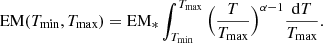 Mathematical equation: $$ \begin{aligned} \mathrm{EM}(T_{\rm min},T_{\rm max}) = \mathrm{EM}_* \int _{T_{\rm min}}^{T_{\rm max}} \Big ( {T\over T_{\rm max}}\Big )^{\alpha -1} {\mathrm{d}T \over T_{\rm max}}. \end{aligned} $$