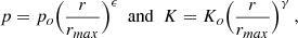 Mathematical equation: $$ \begin{aligned} p = p_o \Bigl ({r \over r_{max}}\Bigr )^\epsilon \,\,\, \mathrm{and} \,\,\, K = K_o \Bigl ({r \over r_{max}}\Bigr )^\gamma \, , \end{aligned} $$