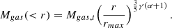 Mathematical equation: $$ \begin{aligned} M_{gas}(<r) = M_{gas,t} \Bigl ({r \over r_{max}}\Bigr )^{{3\over 5} \gamma (\alpha +1)}\, . \end{aligned} $$