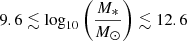 Mathematical equation: $ 9.6 \lesssim \log_{10} \bigg(\frac{M_*}{M_{\odot}}\bigg) \lesssim 12.6 $