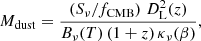 Mathematical equation: $$ \begin{aligned} M_{\rm dust} = \frac{(S_{\nu }/f_{\rm CMB})\;D_{\rm L}^2(z)}{B_{\nu }(T)\,(1+z)\,\kappa _{\nu }(\beta )}, \end{aligned} $$
