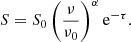 Mathematical equation: $$ \begin{aligned} S = S_0 \left( \frac{\nu }{\nu _0}\right)^\alpha \mathrm{e} ^{-\tau }. \end{aligned} $$
