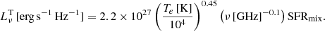 Mathematical equation: $$ \begin{aligned} L_\nu ^{\mathrm{T} }\,\mathrm {[erg\,s^{-1}\,Hz^{-1}]} = 2.2\times 10^{27}\left( \frac{T_{e}\,[\mathrm{K} ]}{10^{4}} \right)^{0.45} \left(\nu \,[\mathrm{GHz} ]^{-0.1} \right)\mathrm {SFR_{mix}} . \end{aligned} $$