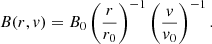 Mathematical equation: $$ \begin{aligned} B(r,{ v}) = B_0 \left(\frac{r}{r_0}\right)^{-1} \left( \frac{{ v}}{{ v}_0}\right)^{-1}. \end{aligned} $$