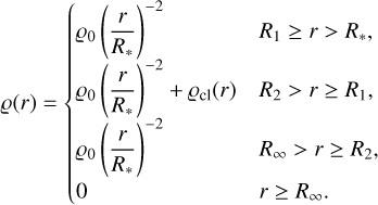 Mathematical equation: $\varrho \left( r \right) = \left\{ {\matrix{{{\varrho _0}{{\left( {{r \over {{R_ * }}}} \right)}^{ - 2}}} \hfill &amp; {{R_1} \ge r > {R_ * },} \hfill \cr {\matrix{{{\varrho _0}{{\left( {{r \over {{R_ * }}}} \right)}^{ - 2}}} &amp; {{\varrho _{{\rm{cl}}}}\left( r \right)} \cr } } \hfill &amp; {{R_2} \ge r > {R_1},} \hfill \cr {{\varrho _0}{{\left( {{r \over {{R_ * }}}} \right)}^{ - 2}}} \hfill &amp; {{R_\infty } \ge r > {R_2},} \hfill \cr 0 \hfill &amp; {r \ge {R_\infty }.} \hfill \cr } } \right.$