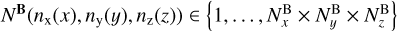 Mathematical equation: ${N^{\bf{B}}}\left( {{n_{\rm{x}}}\left( x \right),{n_{\rm{y}}}\left( y \right),{n_{\rm{z}}}\left( z \right)} \right) \in \left\{ {1, \ldots ,N_x^{\rm{B}},N_y^{\rm{B}},N_z^{\rm{B}}} \right\}$