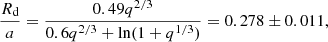 Mathematical equation: $$ \begin{aligned} \frac{R_{\rm d}}{a} = \frac{0.49q^{2/3}}{ 0.6q^{2/3}+ \ln (1+q^{1/3})}= 0.278 \pm 0.011, \end{aligned} $$