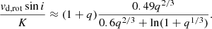 Mathematical equation: $$ \begin{aligned} \frac{{v}_{\rm d,rot}\sin i}{K}\approx (1+q)\frac{0.49q^{2/3}}{ 0.6q^{2/3}+ \ln (1+q^{1/3})}. \end{aligned} $$