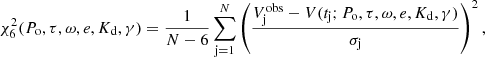 Mathematical equation: $$ \begin{aligned} \chi ^2_6(P_{\rm o},\tau ,\omega ,e,K_{\rm d},\gamma ) = \frac{1}{N-6}\sum _{\rm j=1}^{N} \left(\frac{V_{\rm j}^\mathrm{obs}-V(t_{\rm j};P_{\rm o},\tau ,\omega ,e,K_{\rm d},\gamma )}{\sigma _{\rm j}} \right)^2, \end{aligned} $$