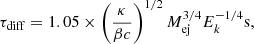 Mathematical equation: $$ \begin{aligned} \tau _{\rm diff} = 1.05 \times \left(\dfrac{\kappa }{\beta c}\right)^{1/2}{M}_{\rm ej}^{3/4}{E}_{k}^{-1/4} \mathrm{s}, \end{aligned} $$