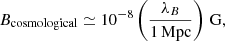 Mathematical equation: $$ \begin{aligned} B_{\mathrm{cosmological} }\simeq 10^{-8}\left(\frac{\lambda _B}{1\,\mathrm{Mpc}}\right)\,\mathrm{G} , \end{aligned} $$