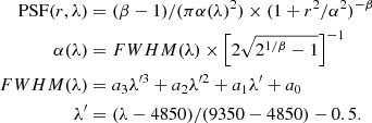 Mathematical equation: $$ \begin{aligned} \mathrm{PSF}(r, \lambda )&= (\beta - 1) / (\pi \alpha (\lambda )^2) \times (1 + r^2/\alpha ^2 )^{-\beta } \\ \alpha (\lambda )&= FWHM(\lambda ) \times \left[ 2 \sqrt{2^{1/\beta }-1} \right] ^{-1} \nonumber \\ FWHM(\lambda )&= a_3 \lambda ^{\prime 3} + a_2 \lambda ^{\prime 2} + a_1 \lambda ^{\prime } + a_0 \nonumber \\ \lambda ^{\prime }&= ( \lambda - 4850 ) / (9350 - 4850) - 0.5. \nonumber \end{aligned} $$