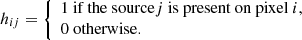 Mathematical equation: $$ h_{ij} = \left\{ \begin{array}{ll} 1 \text{ if} \text{ the} \text{ source} j \text{ is} \text{ present} \text{ on} \text{ pixel}\ i,\\ 0 \text{ otherwise}. \end{array} \right. $$