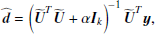 Mathematical equation: $$ \begin{aligned} \begin{aligned} \widehat{\boldsymbol{d}} = \left(\widetilde{\boldsymbol{U}}^T\widetilde{\boldsymbol{U}}+\alpha \boldsymbol{I}_k\right)^{-1}\widetilde{\boldsymbol{U}}^T\boldsymbol{y}, \end{aligned}\end{aligned} $$
