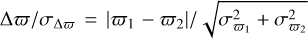 Mathematical equation: ${{{\Delta \varpi } \mathord{\left/ {\vphantom {{\Delta \varpi } \sigma }} \right. \kern-\nulldelimiterspace} \sigma }_{\Delta \varpi }}{{ = \left| {{\varpi _1} - {\varpi _2}} \right|} \mathord{\left/ {\vphantom {{ = \left| {{\varpi _1} - {\varpi _2}} \right|} {\sqrt {\sigma _{{\varpi _1}}^2 + \sigma _{{\varpi _2}}^2} }}} \right. \kern-\nulldelimiterspace} {\sqrt {\sigma _{{\varpi _1}}^2 + \sigma _{{\varpi _2}}^2} }}$