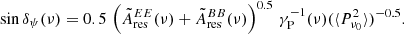Mathematical equation: $$ \begin{aligned} \sin {\delta _{\psi }} (\nu ) = 0.5\, \left(\tilde{A}_{\rm res}^{EE}(\nu )+\tilde{A}_{\rm res}^{BB}(\nu )\right)^{0.5} \, \gamma _{\rm P}^{-1}(\nu ) (\langle P_{\nu _0}^2\rangle )^{-0.5}. \end{aligned} $$