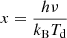 Mathematical equation: $ x=\frac{h\nu}{k_{\mathrm{B}}T_{\mathrm{d}}} $