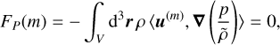 Mathematical equation: $ {F_{\rm{P}}}\left( m \right) = - \int_V {{{\rm{d}}^3}r\rho \left\langle {{u^{\left( m \right)}},\nabla \left( {{p \over {\tilde \rho }}} \right)} \right\rangle = 0,} $