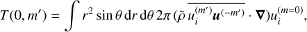 Mathematical equation: $ T\left( {0,m'} \right) = \int {{r^2}\sin \theta \,{\rm{d}}r\,{\rm{d}}\theta } 2\pi \left( {\tilde \rho \overline {u_i^{\left( {m'} \right)}{u^{\left( { - m'} \right)}}} \nabla } \right)u_i^{\left( {m = 0} \right)}, $