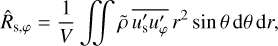 Mathematical equation: $ {\hat R_{{\rm{s}},\varphi }} = {1 \over V}\int\!\!\!\int {\tilde \rho \overline {{{u'}_s}{{u'}_\varphi }} \,{r^2}\sin \theta \,{\rm{d}}\theta \,{\rm{d}}r,} $