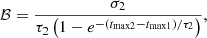 Mathematical equation: $$ \begin{aligned} \mathcal{B} =\frac{\sigma _2}{\tau _{2} \left(1- e^{-(t_{\rm max2}-t_{\rm max1})/\tau _{2}} \right)}, \end{aligned} $$