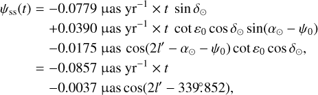 Mathematical equation: $\matrix{ {{\psi _{{\rm{ss}}}}\left( t \right)} \hfill &amp; { = - 0.0779\,{\rm{\mu as}}\,{\rm{y}}{{\rm{r}}^{ - 1}} \times t\sin {\delta _ \odot }} \hfill \cr {} \hfill &amp; {\quad + 0.0390\,{\rm{\mu as}}\,{\rm{y}}{{\rm{r}}^{ - 1}} \times t\cot {\varepsilon _0}\cos {\delta _ \odot }\sin \left( {{\alpha _ \odot } - {\psi _0}} \right)} \hfill \cr {} \hfill &amp; {\quad - 0.0175\,{\rm{\mu as}}\,\cos \left( {2l' - {\alpha _ \odot } - {\psi _0}} \right)\cot {\varepsilon _0}\cos {\delta _ \odot }} \hfill \cr {} \hfill &amp; { = - 0.0857\,{\rm{\mu as}}\,{\rm{y}}{{\rm{r}}^{ - 1}} \times t} \hfill \cr {} \hfill &amp; {\quad - 0.0037\,{\rm{\mu as}}\,\cos \left( {2l' - 339^\circ .852} \right),} \hfill \cr }$
