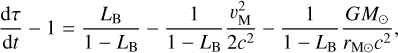 Mathematical equation: ${{d\tau } \over {dt}} - 1 = {{{L_{\rm{B}}}} \over {1 - {L_{\rm{B}}}}} - {1 \over {1 - {L_{\rm{B}}}}}{{\upsilon _{\rm{M}}^2} \over {2{c^2}}} - {1 \over {1 - {L_{\rm{B}}}}}{{G{M_ \odot }} \over {{r_{{\rm{M}} \odot }}{c^{\rm{2}}}}},$