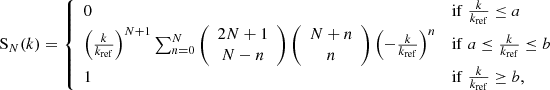 Mathematical equation: $$ \begin{aligned} \mathrm{S}_{N}(k) = \left\{ \begin{array}{ll} 0&\mathrm{if}\; \frac{k}{k_{\rm ref}} \le a \\ \left(\frac{k}{k_{\rm ref}}\right)^{N+1} \sum _{n=0}^{N}\left({\begin{array}{c}2N+1\\ N-n\end{array}}\right)\left({\begin{array}{c}N+n\\ n\end{array}}\right)\left(-\frac{k}{k_{\rm ref}}\right)^{n}&\mathrm{if}\; a \le \frac{k}{k_{\rm ref}} \le b \\ 1&\mathrm{if}\; \frac{k}{k_{\rm ref}} \ge b, \end{array}\right. \end{aligned} $$
