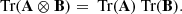 Mathematical equation: $$ \begin{aligned}&{\text{ Tr}}(\mathbf A \otimes \mathbf B ) ={\text{ Tr}}(\mathbf A ) {\text{ Tr}}(\mathbf B ). \end{aligned} $$