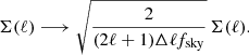 Mathematical equation: $$ \begin{aligned} \mathbf \Sigma (\ell ) \longrightarrow \sqrt{\frac{2}{(2\ell +1)\Delta \ell f_{\mathrm{sky}}}}\, \mathbf \Sigma (\ell ). \end{aligned} $$