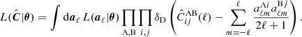 Mathematical equation: $$ \begin{aligned} L(\hat{\boldsymbol{C}}|\boldsymbol{\theta })=\int \mathrm{d}\boldsymbol{a}_{\ell }\, L(\boldsymbol{a}_{\ell }|\boldsymbol{\theta })\prod _{\mathrm{A,B}}\prod _{i,j}\delta _{\rm {D}}\left(\hat{C}^{\mathrm{AB}}_{ij}(\ell )-\sum _{m=-\ell }^{\ell }\frac{a_{\ell m}^{\mathrm{A} i}a_{\ell m}^{\mathrm{B} j}}{2\ell +1}\right). \end{aligned} $$