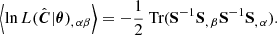 Mathematical equation: $$ \begin{aligned} \left\langle \ln L(\hat{\boldsymbol{C}}|\boldsymbol{\theta })_{,\,\alpha \beta }\right\rangle = -\frac{1}{2}{\text{ Tr}}(\mathbf S ^{-1}\mathbf S _{,\,\beta }\mathbf S ^{-1}\mathbf S _{,\,\alpha }). \end{aligned} $$