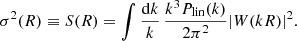 Mathematical equation: $$ \begin{aligned} \sigma ^{2}(R) \equiv S(R)=\int \frac{\mathrm{d}k}{k}\, \frac{k^{3} P_{\mathrm{lin}}(k)}{2\pi ^{2}}|W(kR)|^{2}. \end{aligned} $$