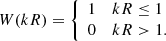 Mathematical equation: $$ \begin{aligned} W(k R)=\left\{ \begin{array}{ll} 1&kR \le 1 \\ 0&kR > 1. \end{array}\right. \end{aligned} $$