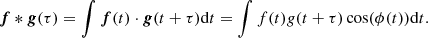 Mathematical equation: $$ \begin{aligned} \boldsymbol{f}*\boldsymbol{g}(\tau ) = \int \boldsymbol{f}(t) \cdot \boldsymbol{g}(t+\tau )\mathrm{d}t = \int f(t) g(t+\tau )\cos (\phi (t))\mathrm{d}t. \end{aligned} $$