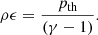 Mathematical equation: $$ \begin{aligned} \rho \epsilon = \frac{p_{\mathrm{th} }}{(\gamma - 1)} .\end{aligned} $$